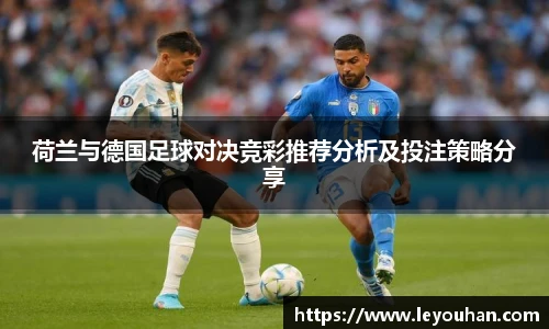 荷兰与德国足球对决竞彩推荐分析及投注策略分享